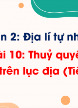 Phần 2 - Bài 10 Thủy quyển Nước trên lục địa (Tiết 1, 2)